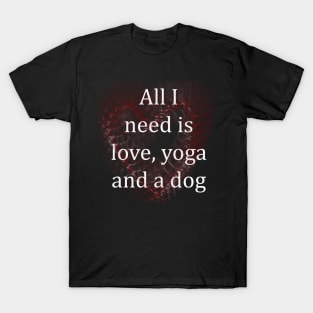 All I Need Is Love, Yoga And a Dog T-shirt And More T-Shirt